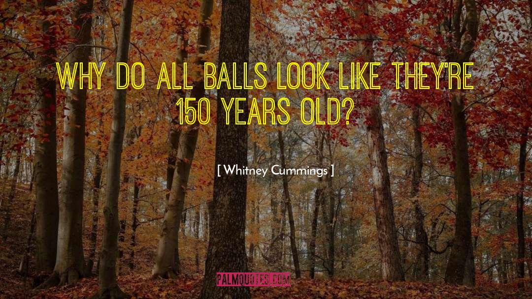 Whitney Cummings Quotes: Why do all balls look