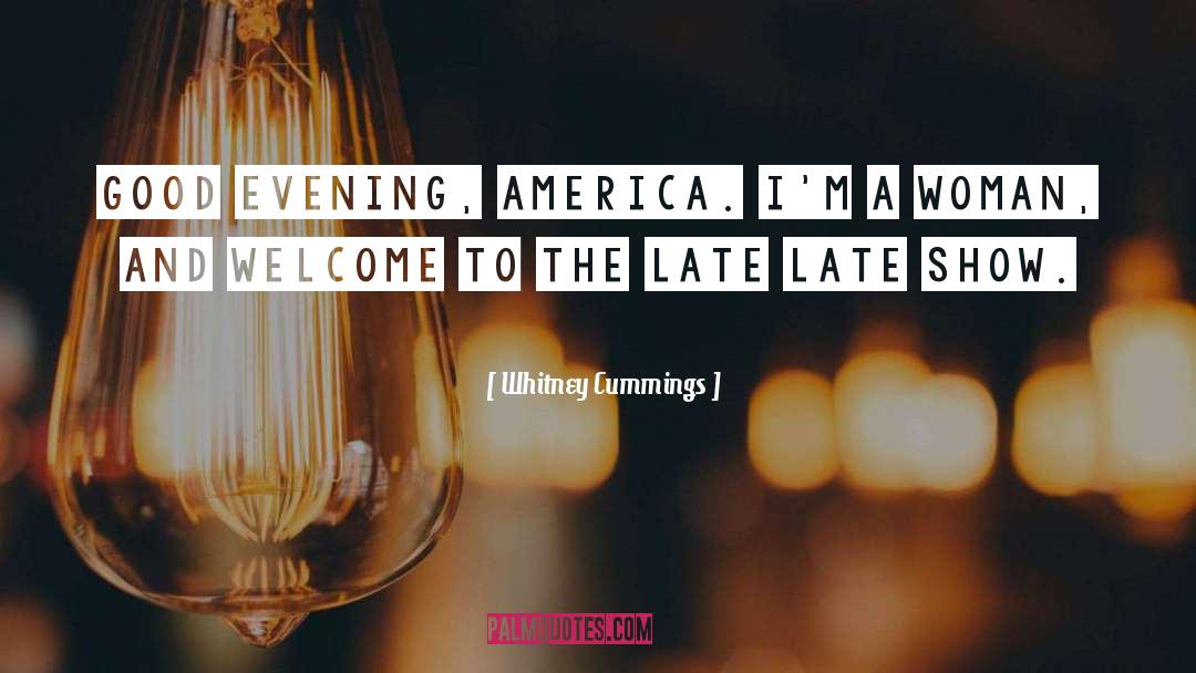 Whitney Cummings Quotes: Good evening, America. I'm a