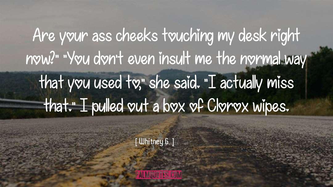 Whitney G. Quotes: Are your ass cheeks touching