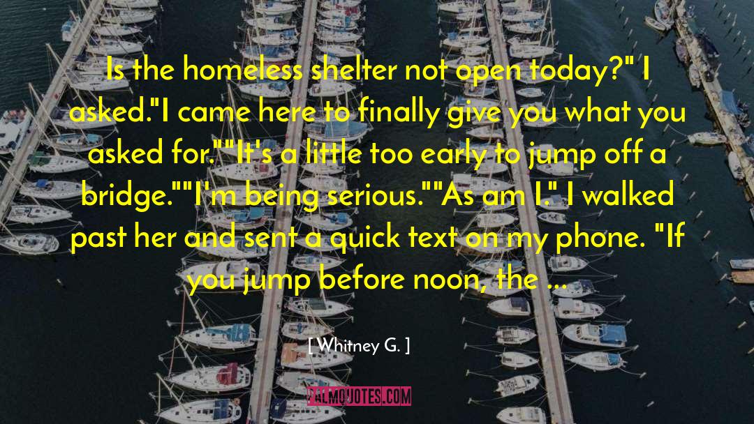 Whitney G. Quotes: Is the homeless shelter not