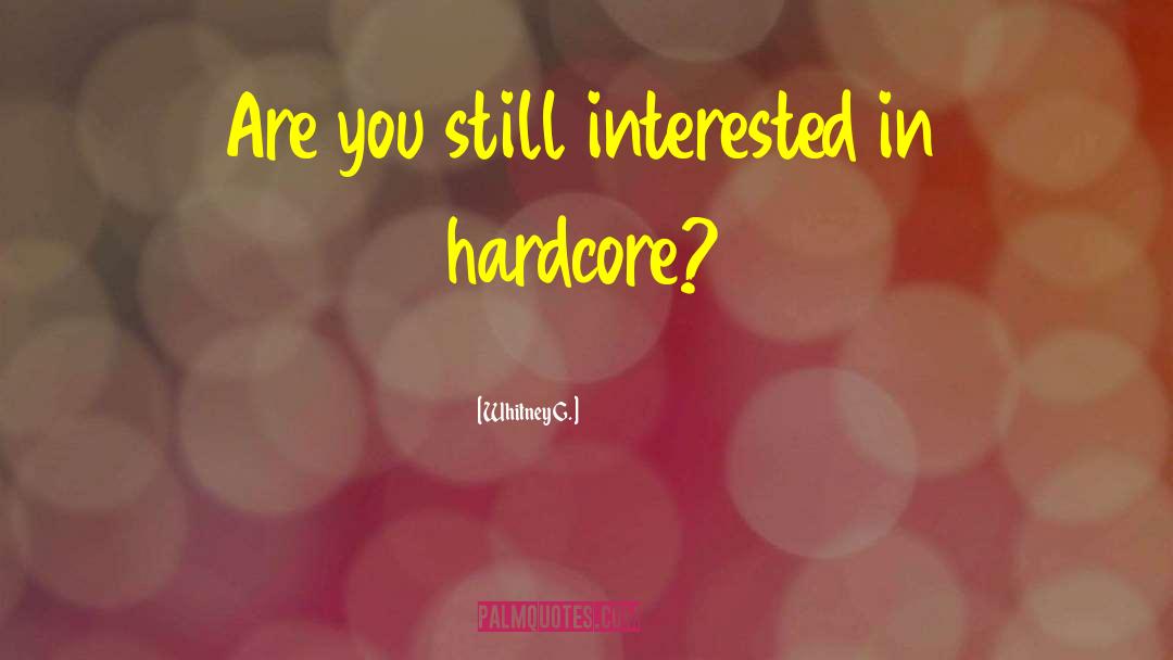 Whitney G. Quotes: Are you still interested in