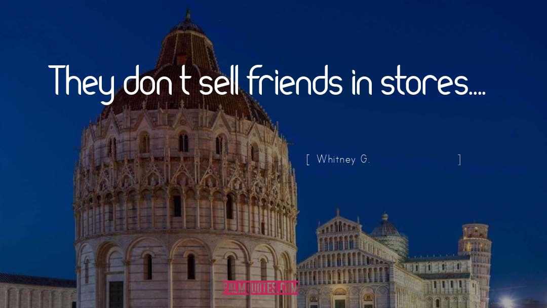 Whitney G. Quotes: They don't sell friends in