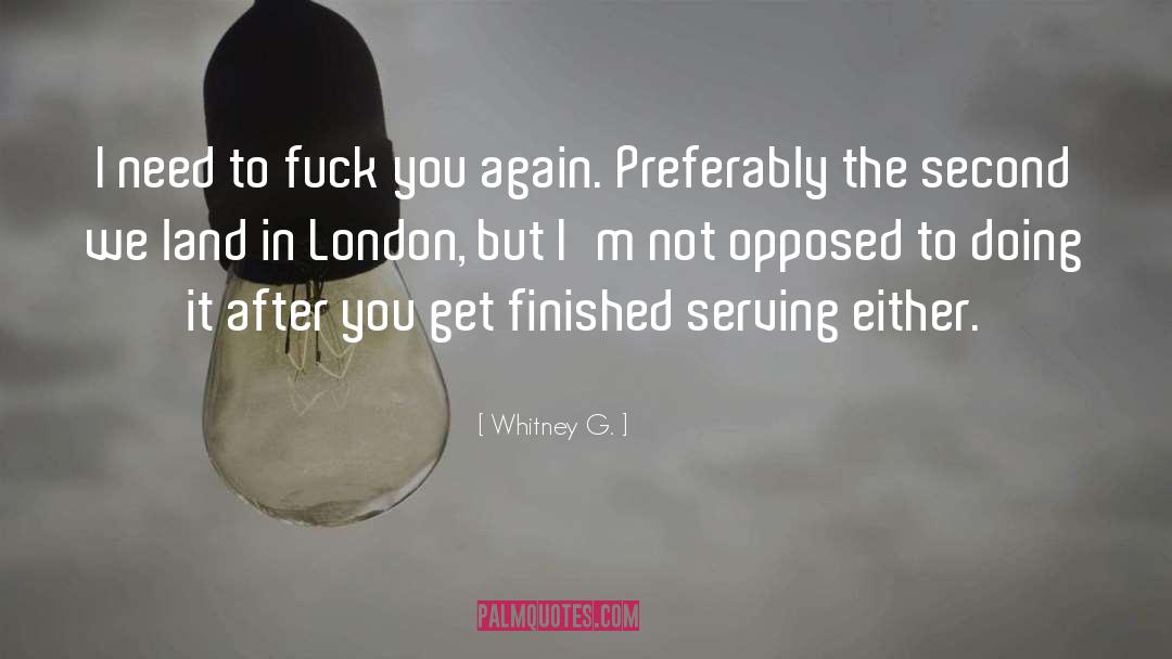 Whitney G. Quotes: I need to fuck you