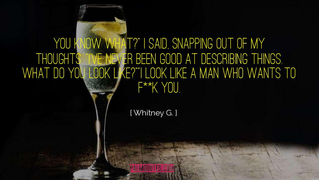 Whitney G. Quotes: You know what?