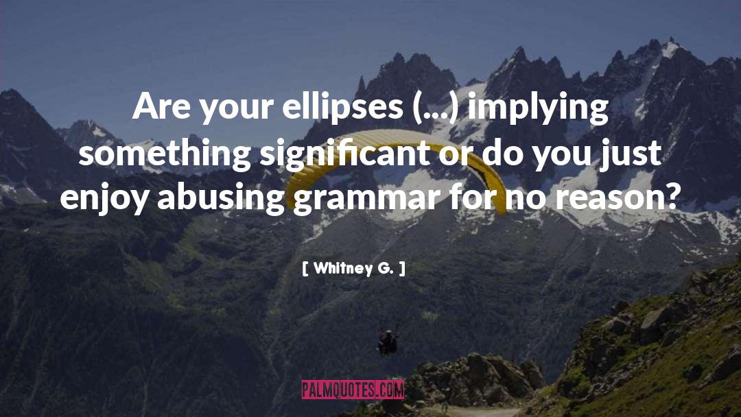 Whitney G. Quotes: Are your ellipses (...) implying