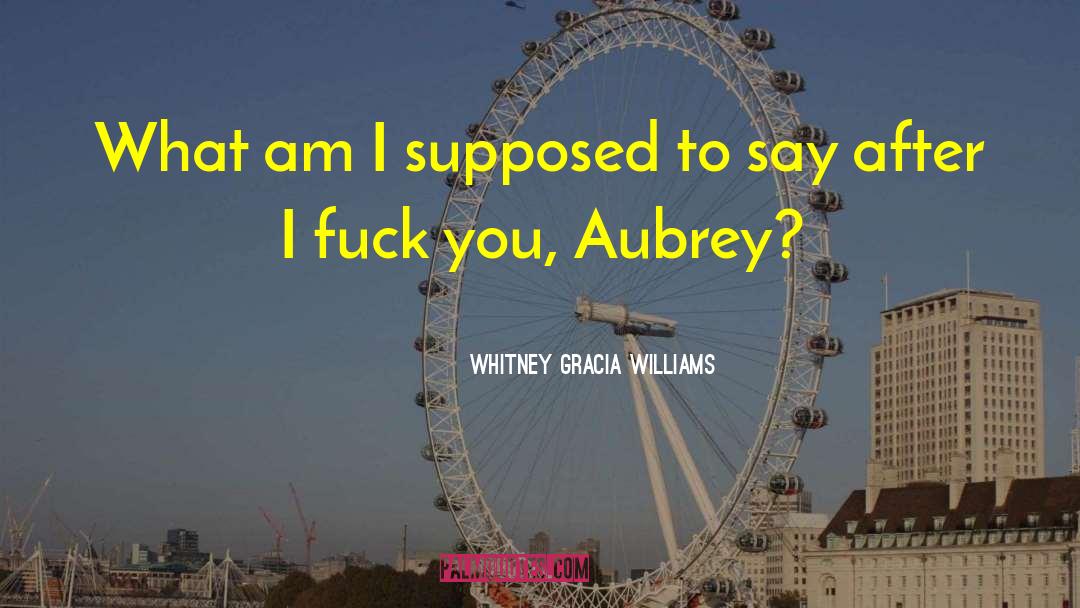 Whitney Gracia Williams Quotes: What am I supposed to