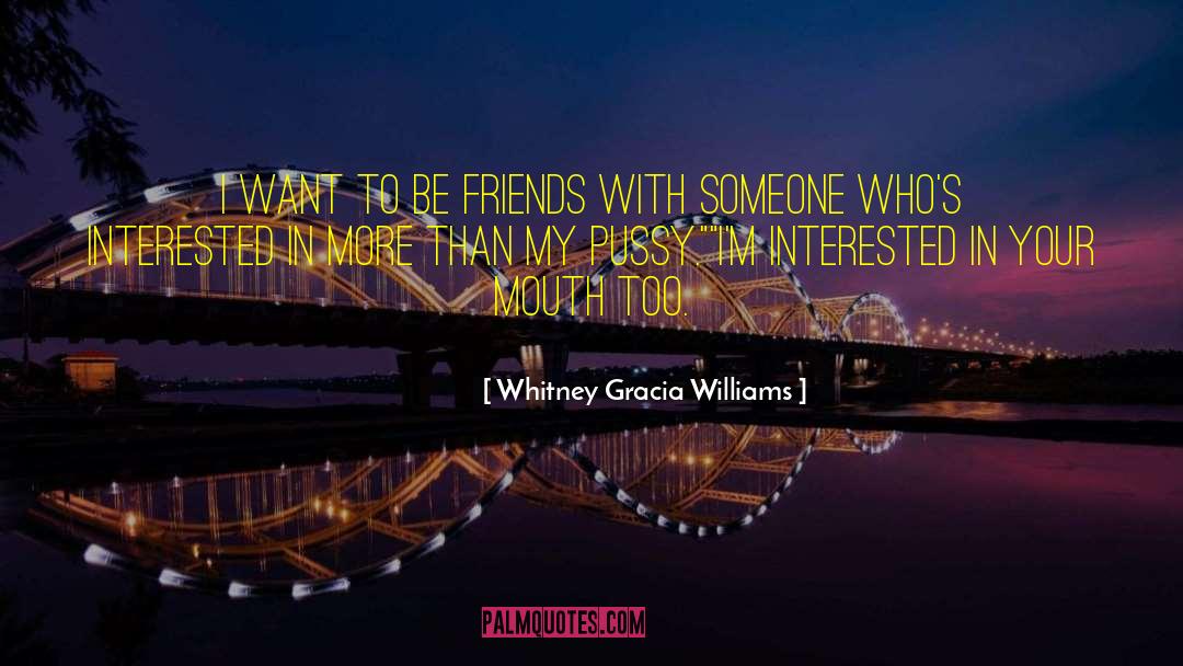 Whitney Gracia Williams Quotes: I want to be friends