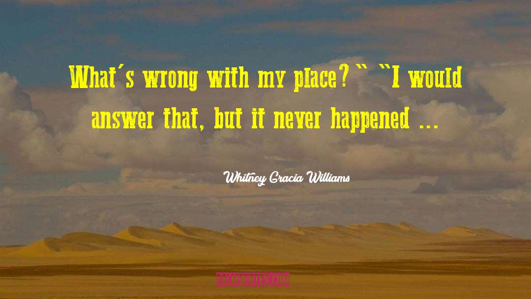 Whitney Gracia Williams Quotes: What's wrong with my place?