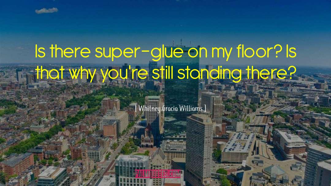 Whitney Gracia Williams Quotes: Is there super-glue on my