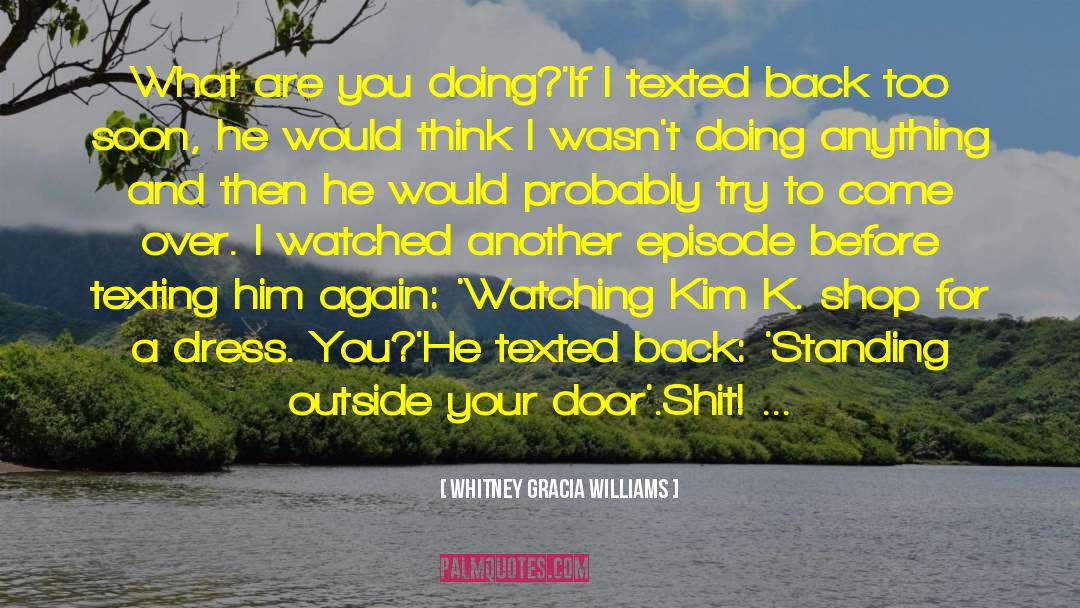 Whitney Gracia Williams Quotes: What are you doing?'<br>If I