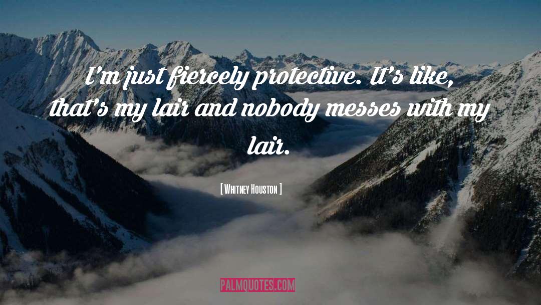Whitney Houston Quotes: I'm just fiercely protective. It's