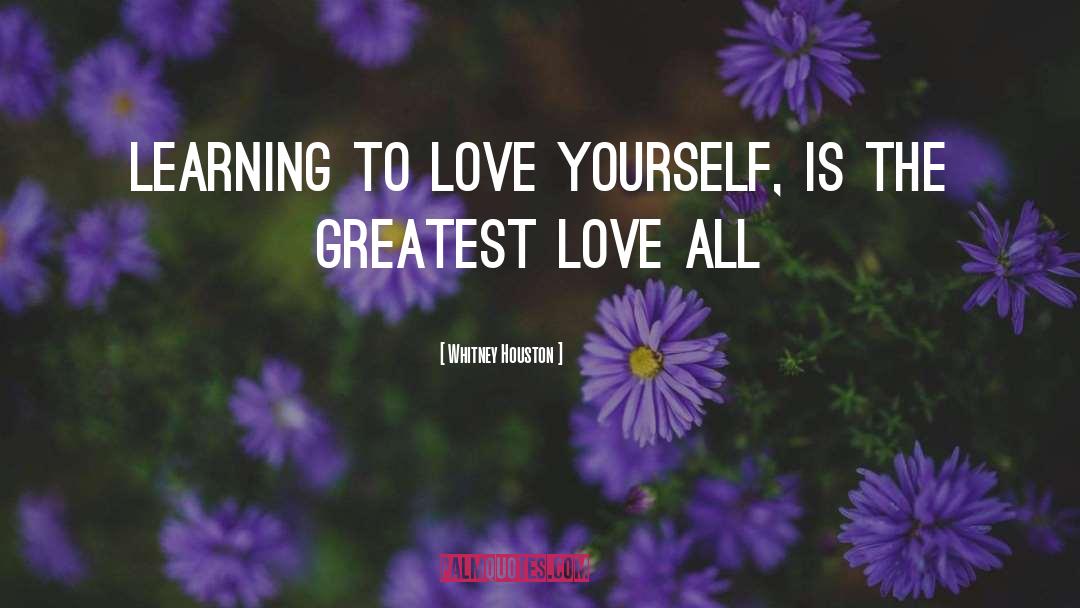 Whitney Houston Quotes: Learning to love yourself, is