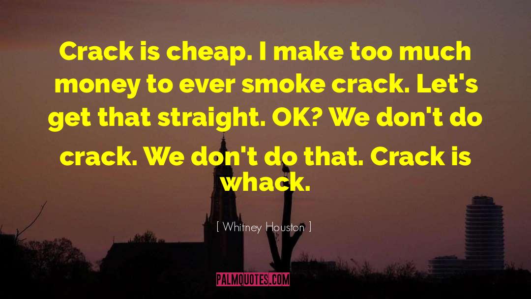 Whitney Houston Quotes: Crack is cheap. I make