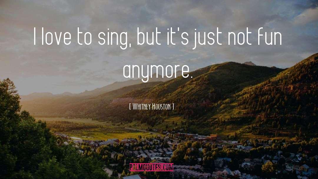 Whitney Houston Quotes: I love to sing, but