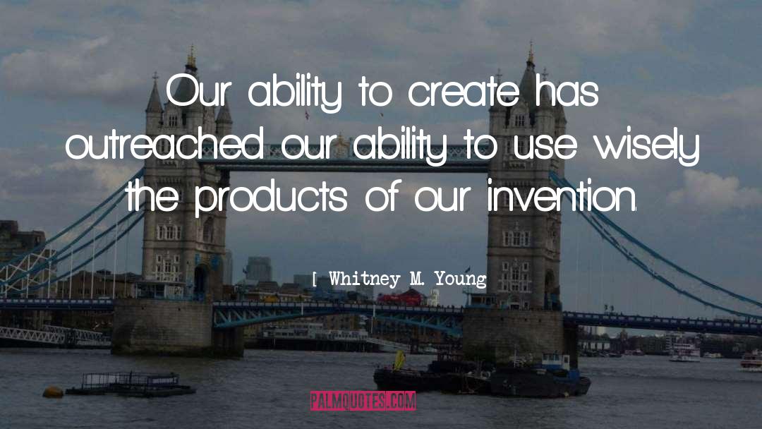 Whitney M. Young Quotes: Our ability to create has