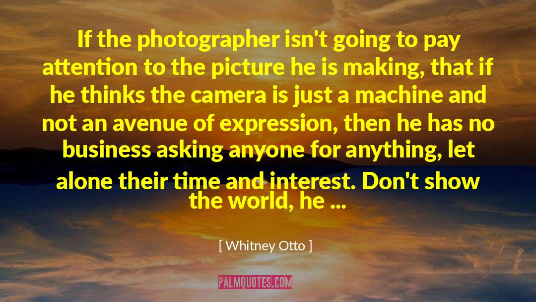 Whitney Otto Quotes: If the photographer isn't going