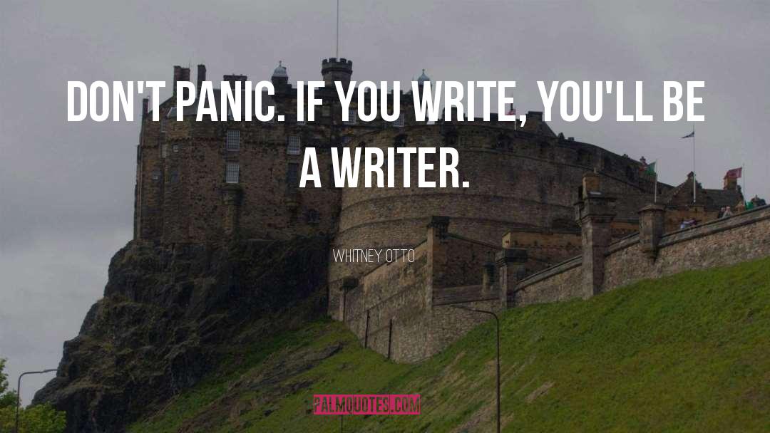 Whitney Otto Quotes: Don't panic. If you write,