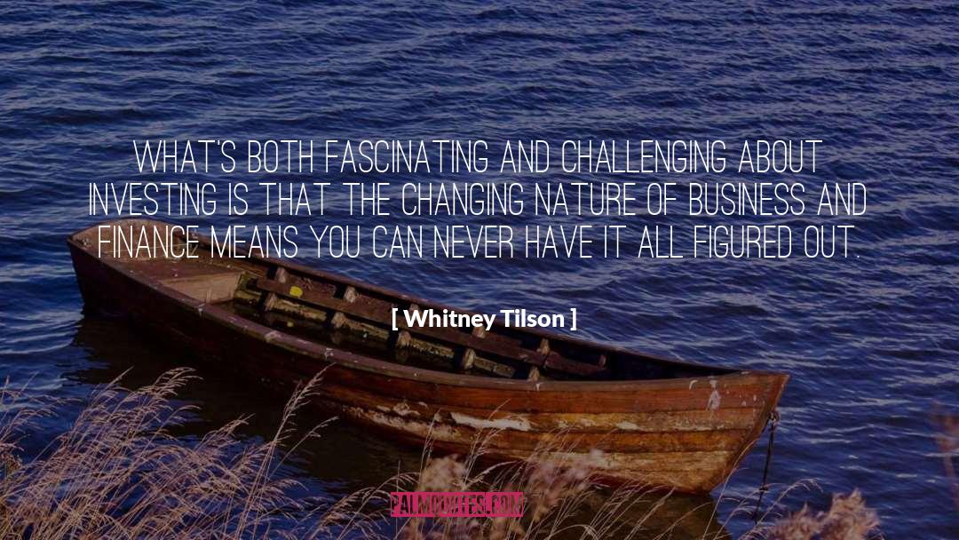 Whitney Tilson Quotes: What's both fascinating and challenging