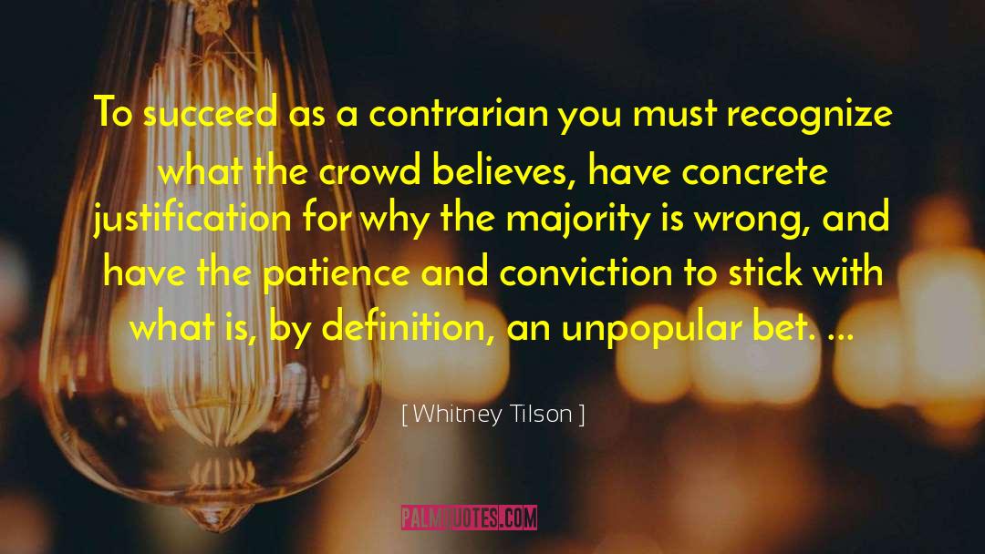 Whitney Tilson Quotes: To succeed as a contrarian