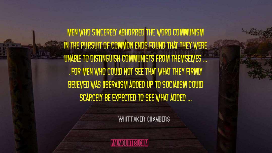 Whittaker Chambers Quotes: Men who sincerely abhorred the