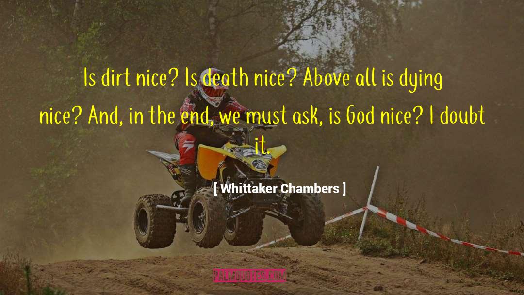 Whittaker Chambers Quotes: Is dirt nice? Is death