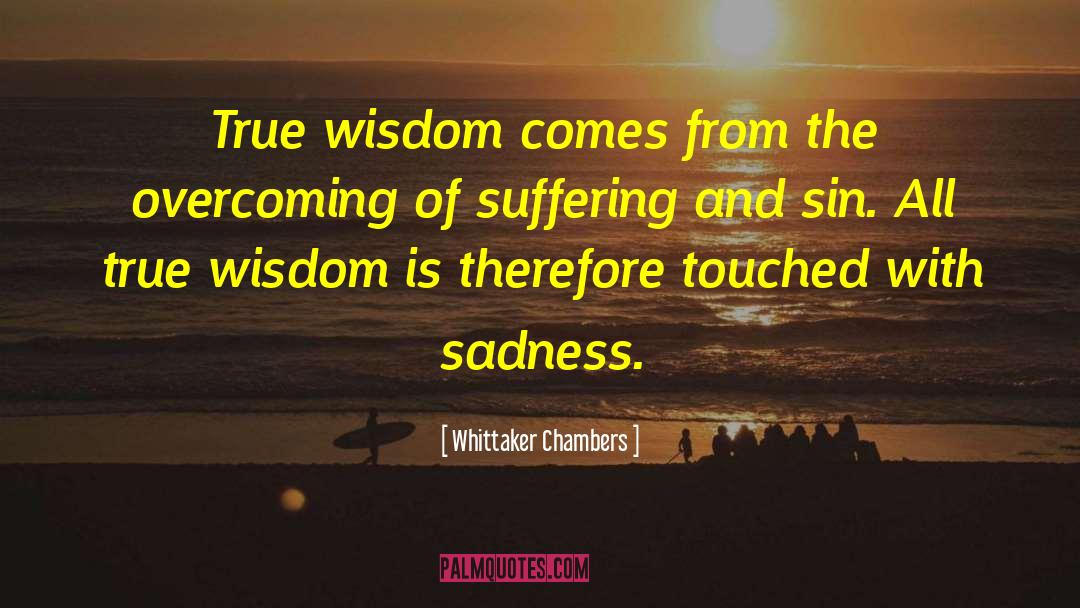 Whittaker Chambers Quotes: True wisdom comes from the