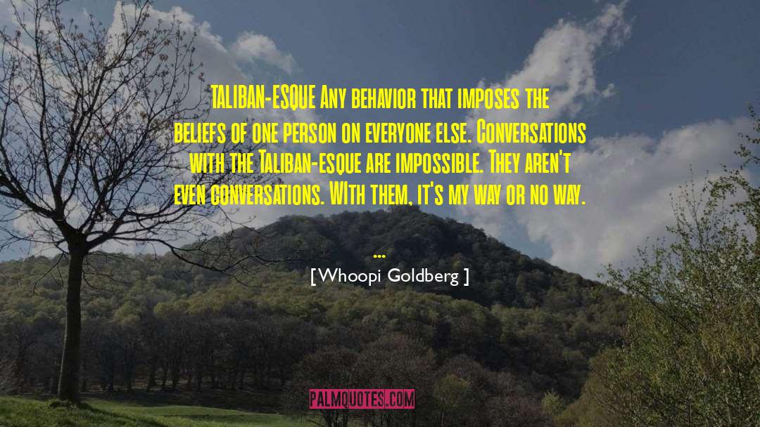 Whoopi Goldberg Quotes: TALIBAN-ESQUE Any behavior that imposes