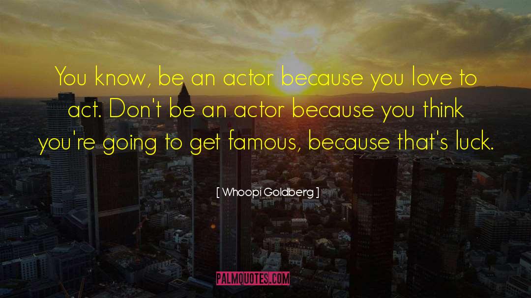 Whoopi Goldberg Quotes: You know, be an actor