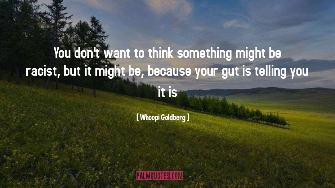 Whoopi Goldberg Quotes: You don't want to think