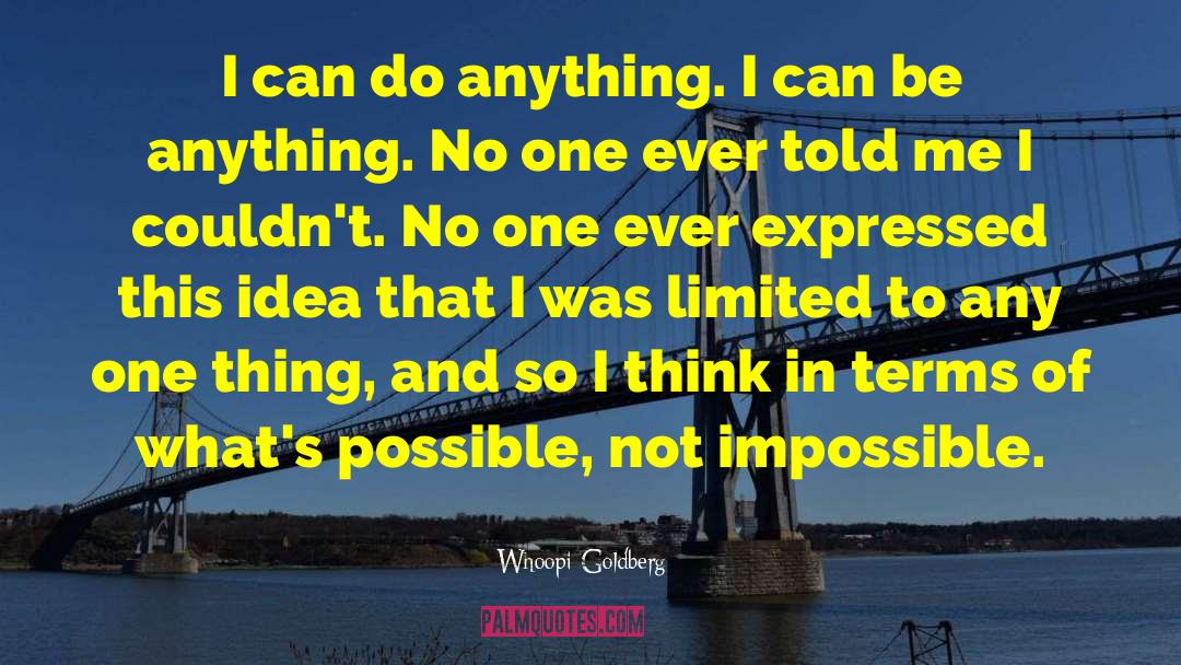 Whoopi Goldberg Quotes: I can do anything. I
