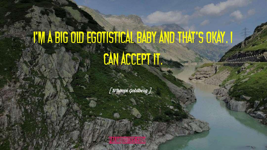 Whoopi Goldberg Quotes: I'm a big old egotistical