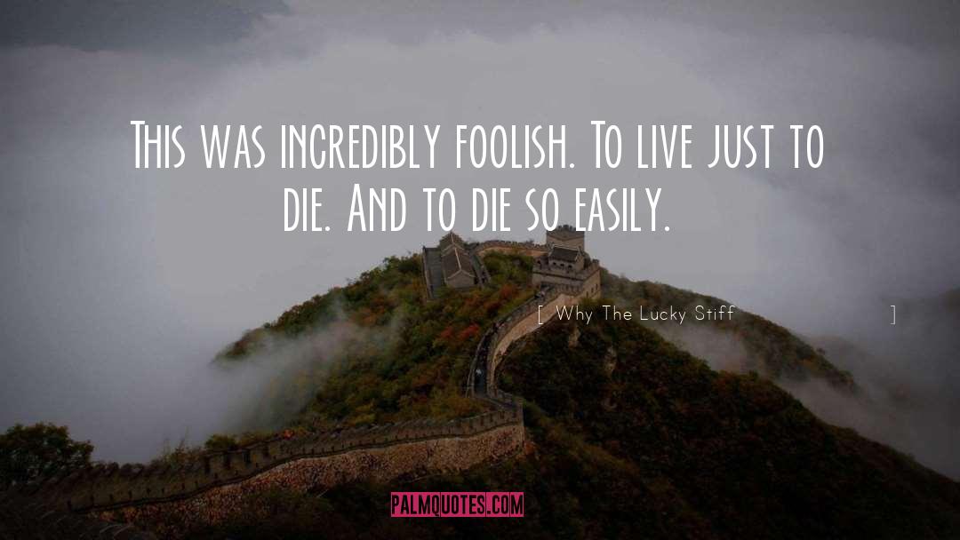 Why The Lucky Stiff Quotes: This was incredibly foolish. To