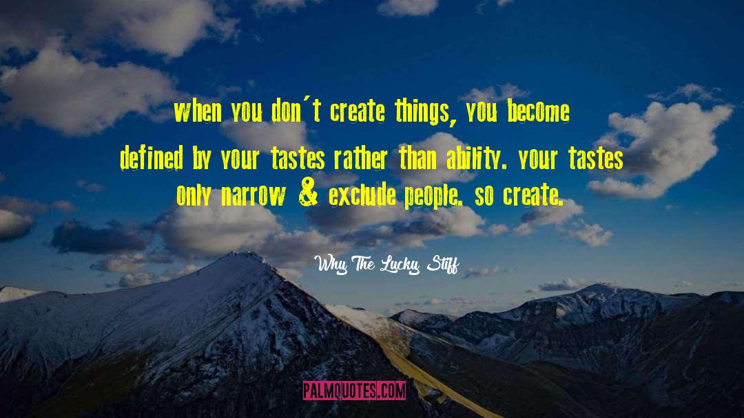 Why The Lucky Stiff Quotes: when you don't create things,