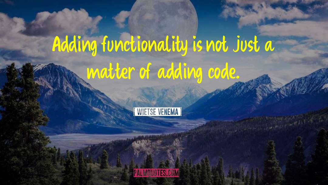 Wietse Venema Quotes: Adding functionality is not just
