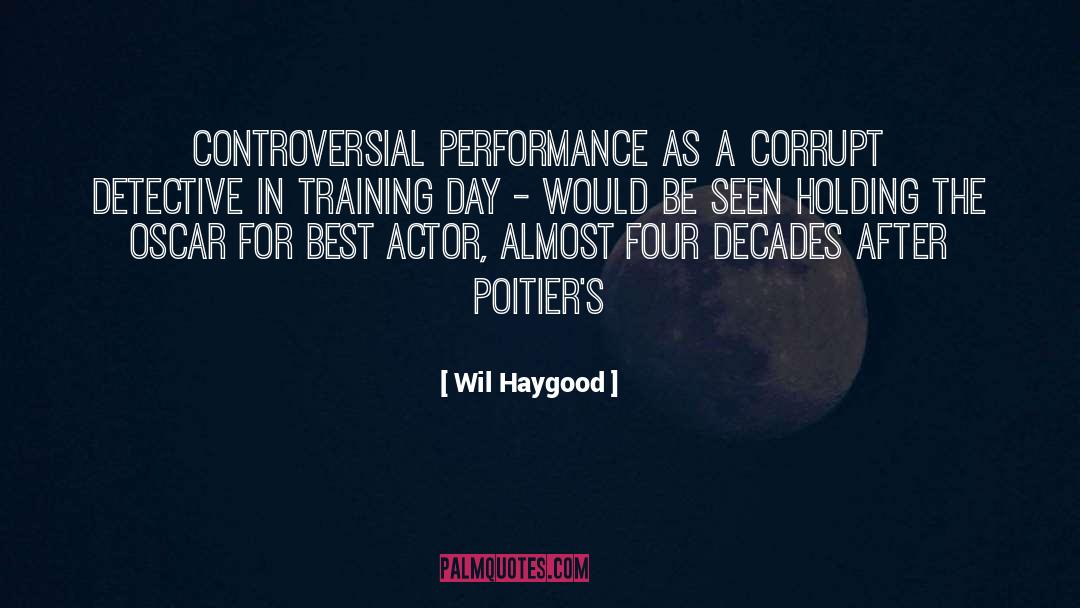 Wil Haygood Quotes: controversial performance as a corrupt