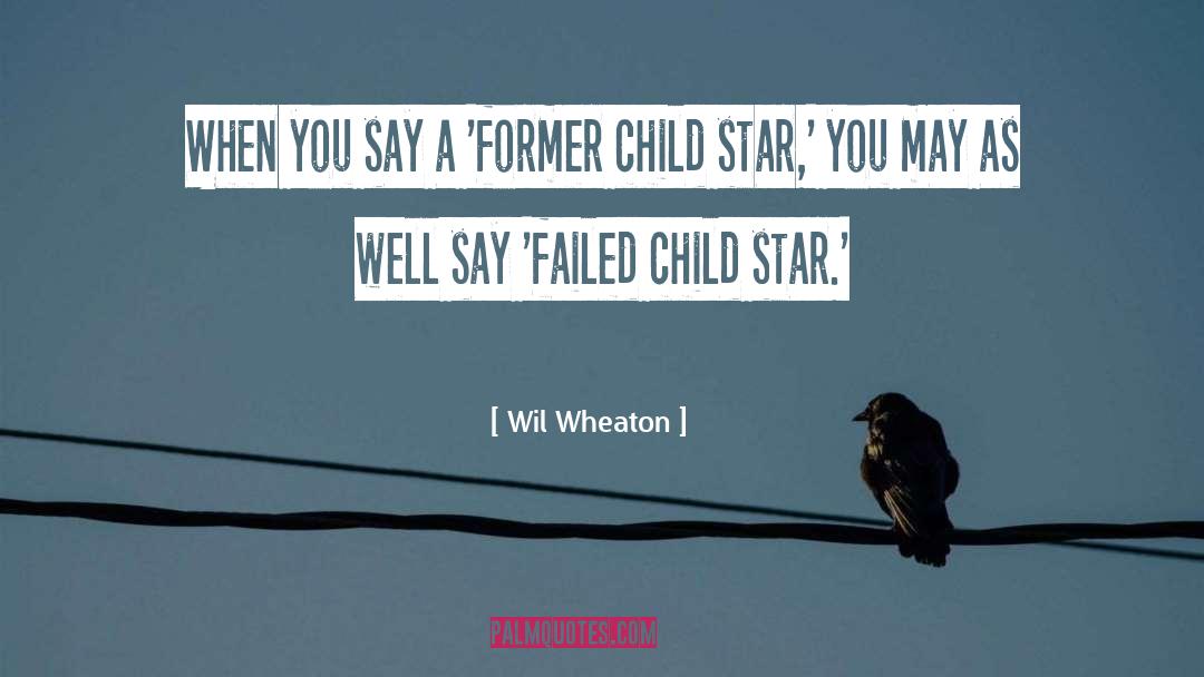 Wil Wheaton Quotes: When you say a 'former