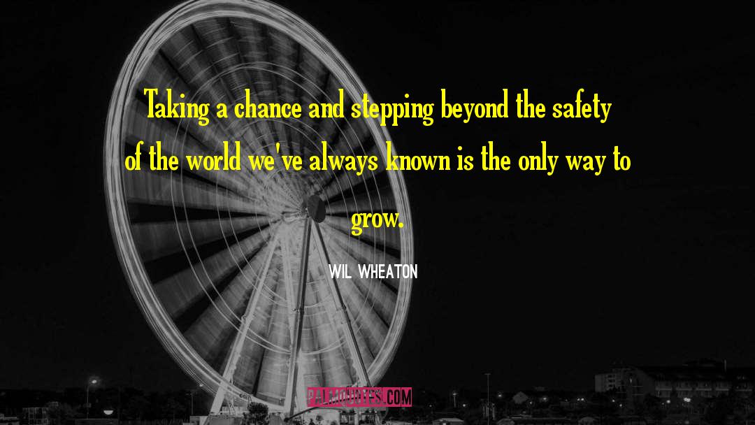 Wil Wheaton Quotes: Taking a chance and stepping
