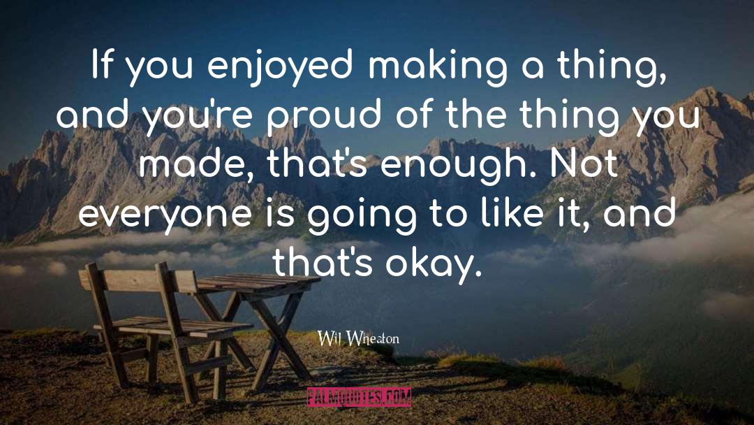 Wil Wheaton Quotes: If you enjoyed making a