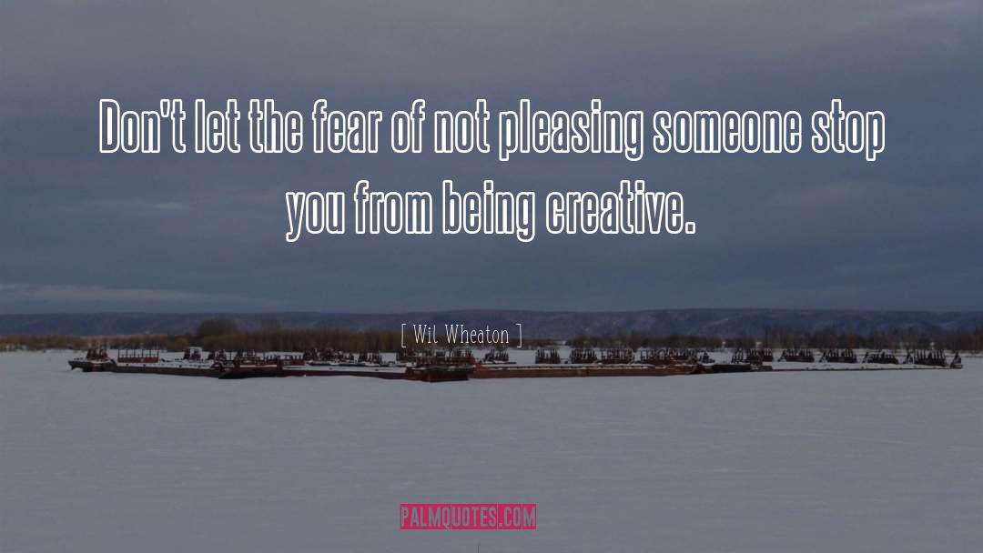 Wil Wheaton Quotes: Don't let the fear of