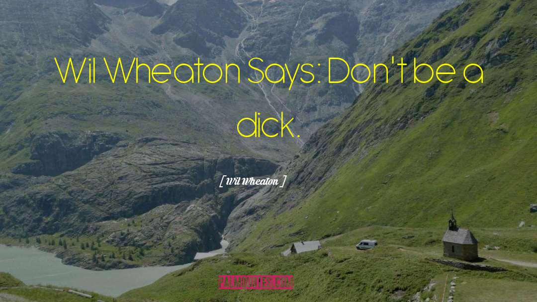 Wil Wheaton Quotes: Wil Wheaton Says: Don't be