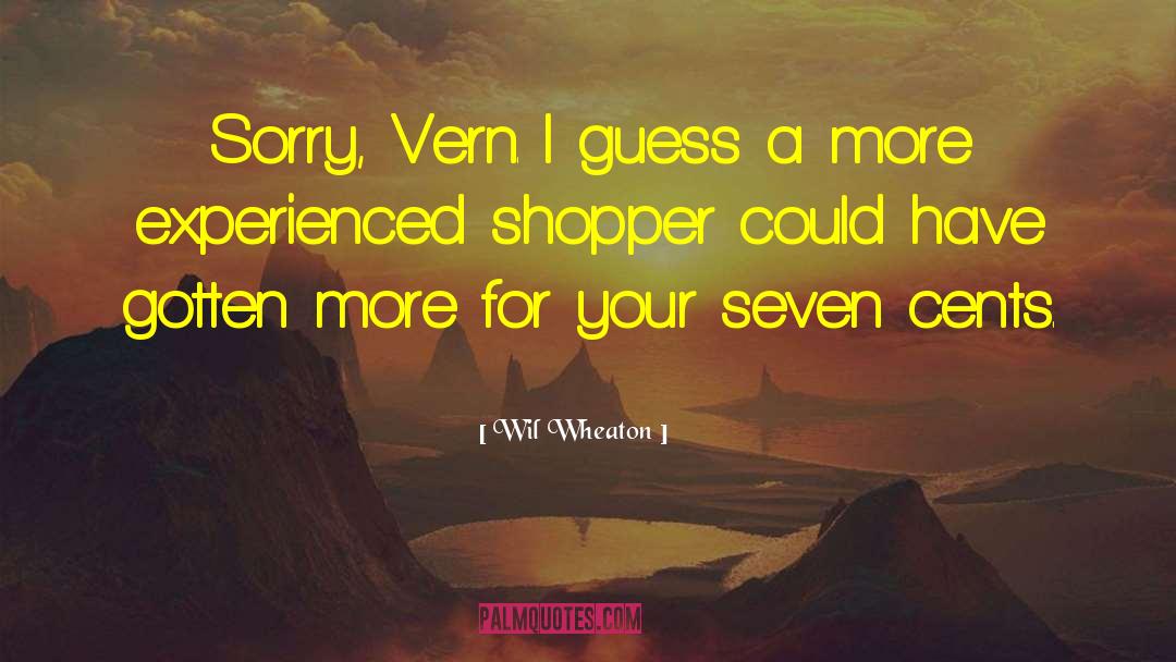 Wil Wheaton Quotes: Sorry, Vern. I guess a