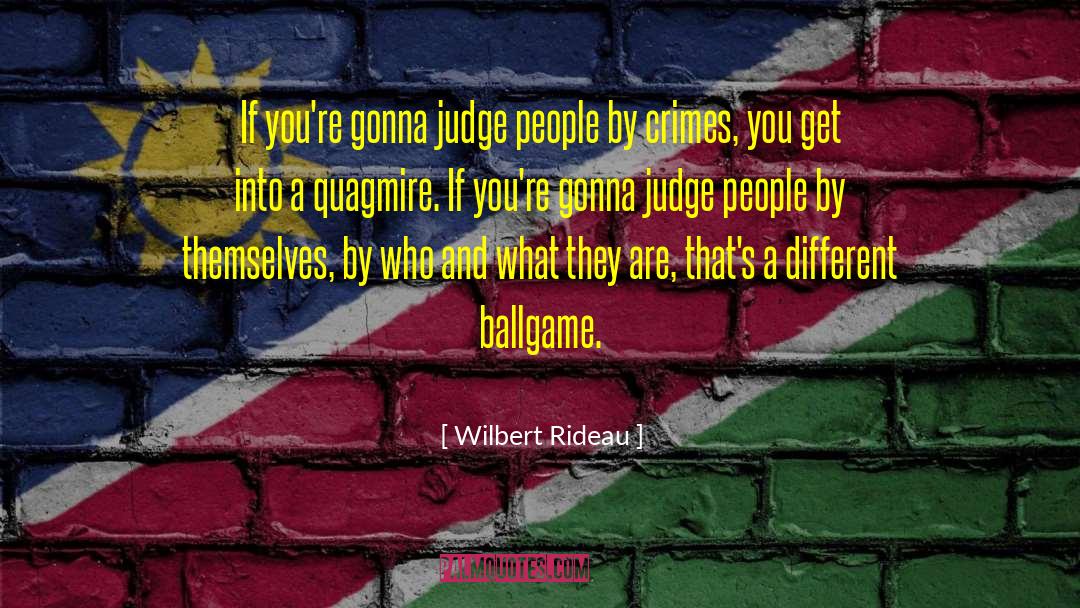Wilbert Rideau Quotes: If you're gonna judge people