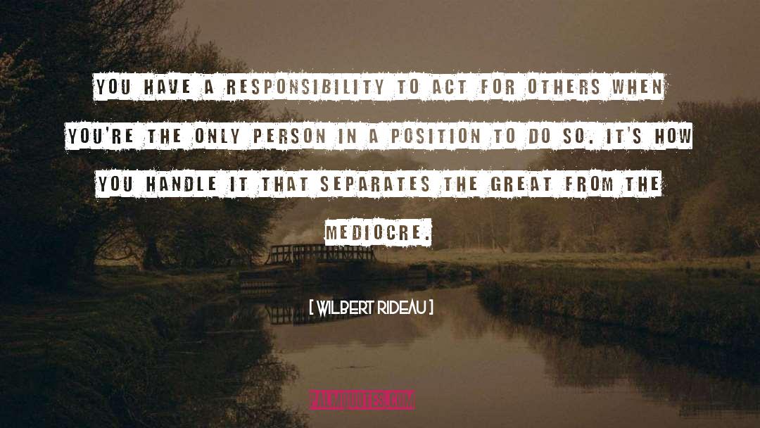 Wilbert Rideau Quotes: You have a responsibility to