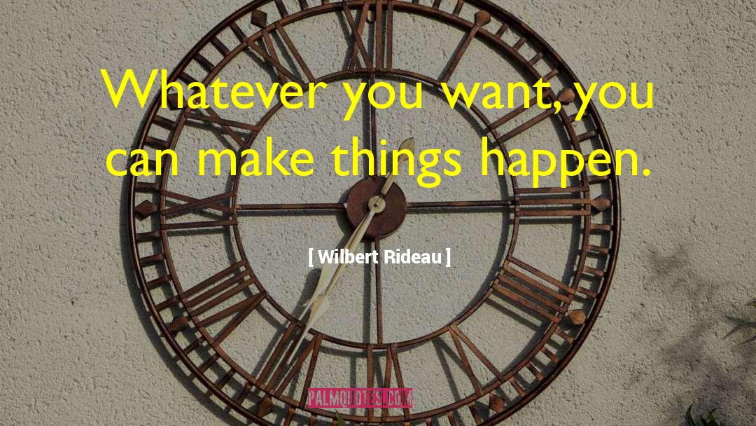 Wilbert Rideau Quotes: Whatever you want, you can