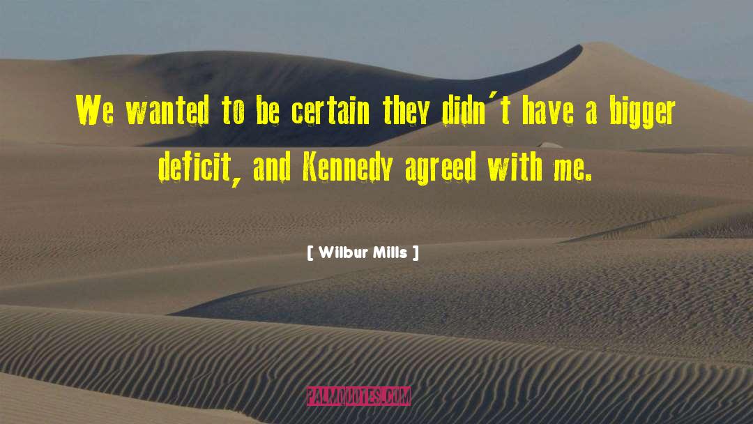 Wilbur Mills Quotes: We wanted to be certain