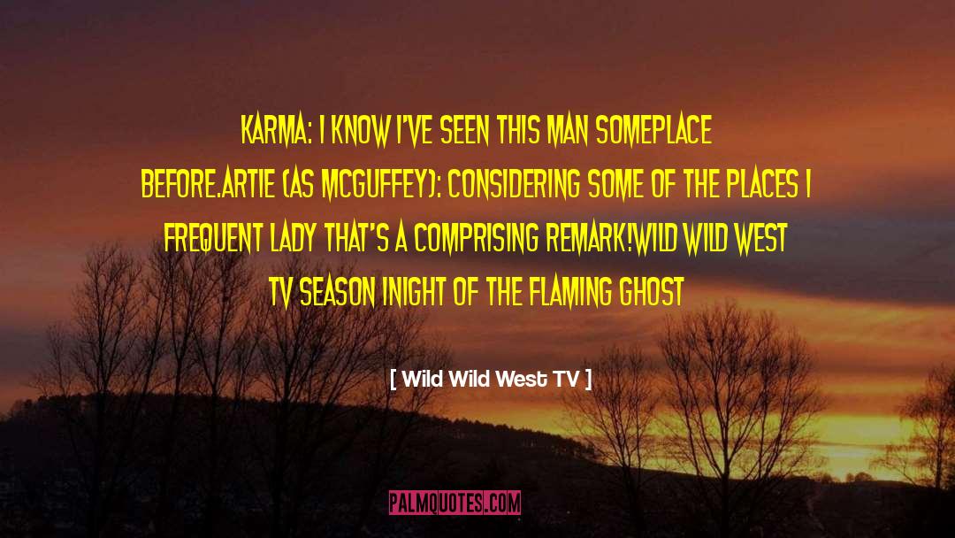 Wild Wild West TV Quotes: Karma: I know I've seen