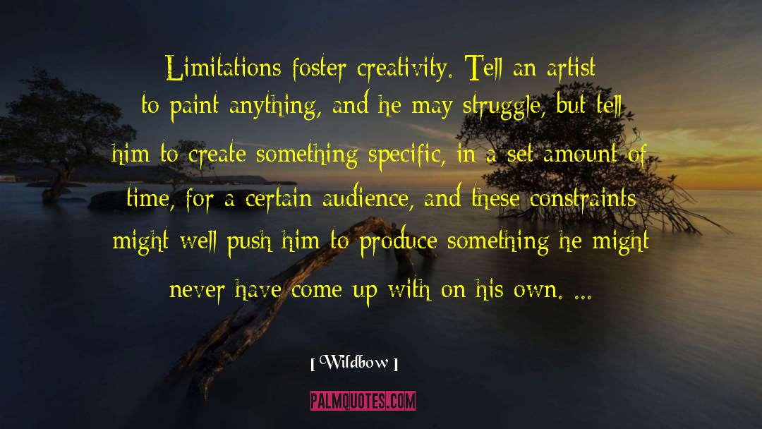 Wildbow Quotes: Limitations foster creativity. Tell an