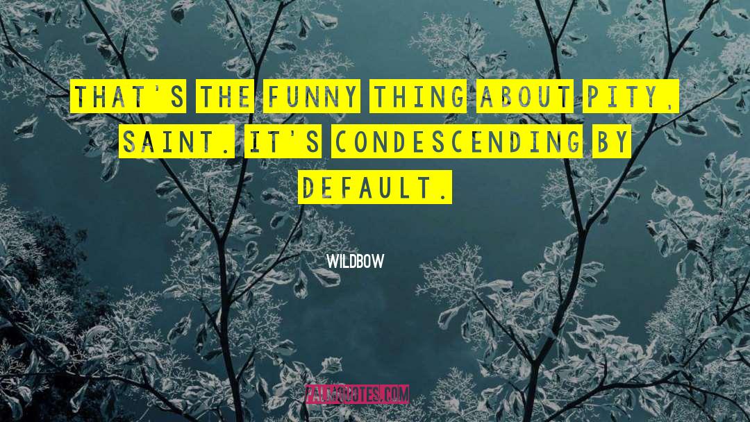 Wildbow Quotes: That's the funny thing about