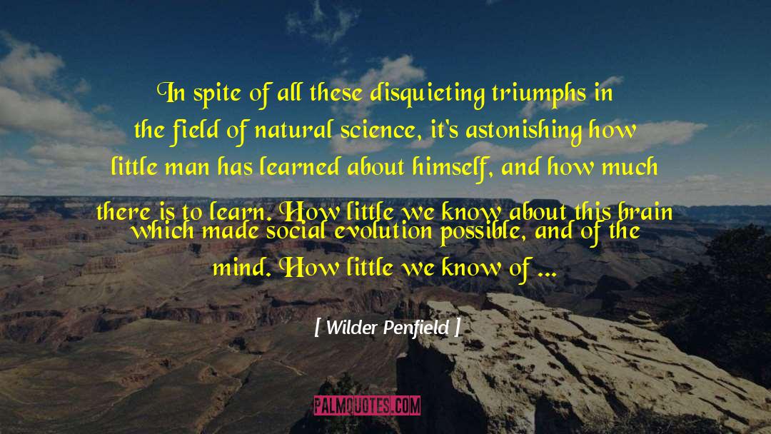 Wilder Penfield Quotes: In spite of all these