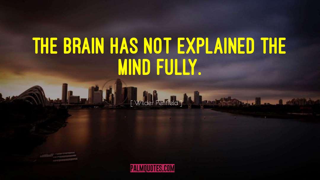 Wilder Penfield Quotes: The brain has not explained